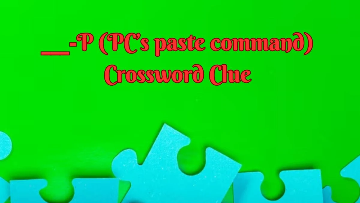 ___-P (PC’s paste command) Universal Crossword Clue Puzzle Answer from June 26, 2024