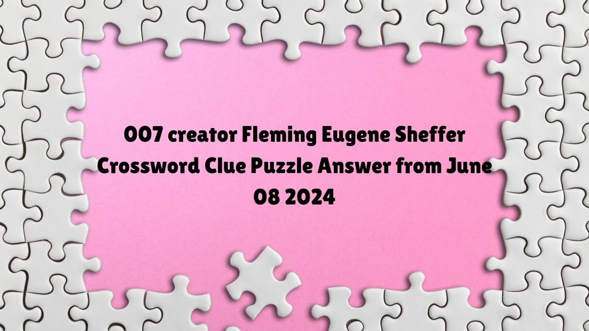 007 creator Fleming Eugene Sheffer Crossword Clue Puzzle Answer from June 08 2024