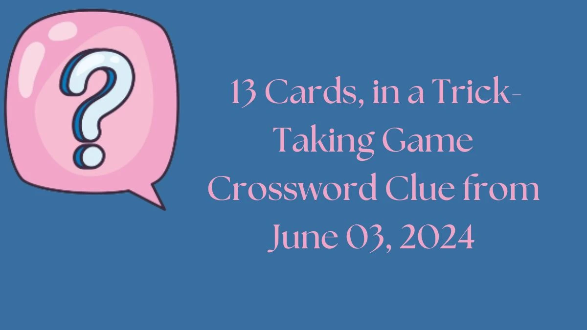 13 Cards, in a Trick-Taking Game Crossword Clue from June 03, 2024