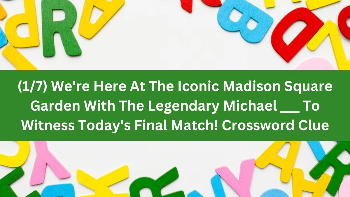 Daily Themed (1/7) We're Here At The Iconic Madison Square Garden With The Legendary Michael ___ To Witness Today's Final Match! Crossword Clue Puzzle Answer from June 18, 2024