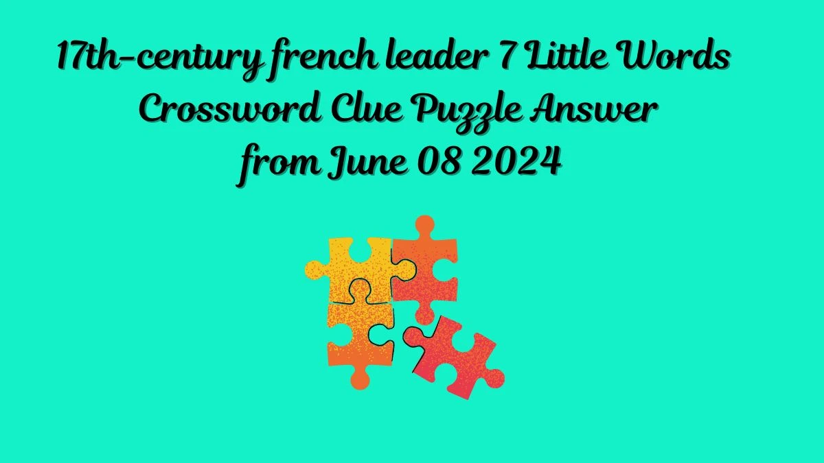 17th-century french leader 7 Little Words Crossword Clue Puzzle Answer from June 08 2024