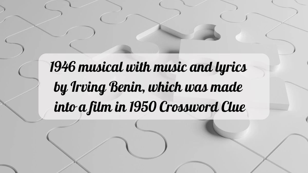 1946 musical with music and lyrics by Irving Benin, which was made into a film in 1950 Crossword Clue Puzzle Answer from June 22, 2024