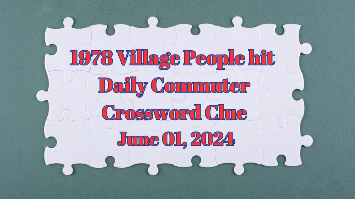 1978 Village People hit Daily Commuter Crossword Clue as of June 01, 2024