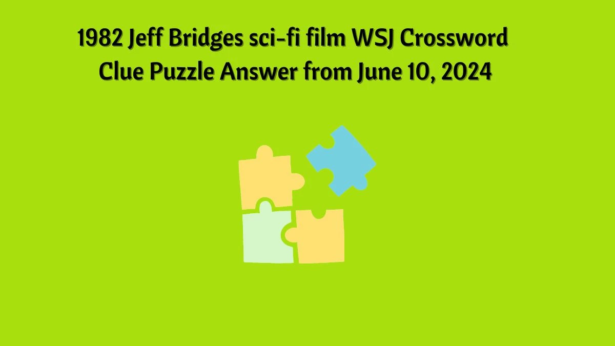 1982 Jeff Bridges sci-fi film WSJ Crossword Clue Puzzle Answer from June 10, 2024