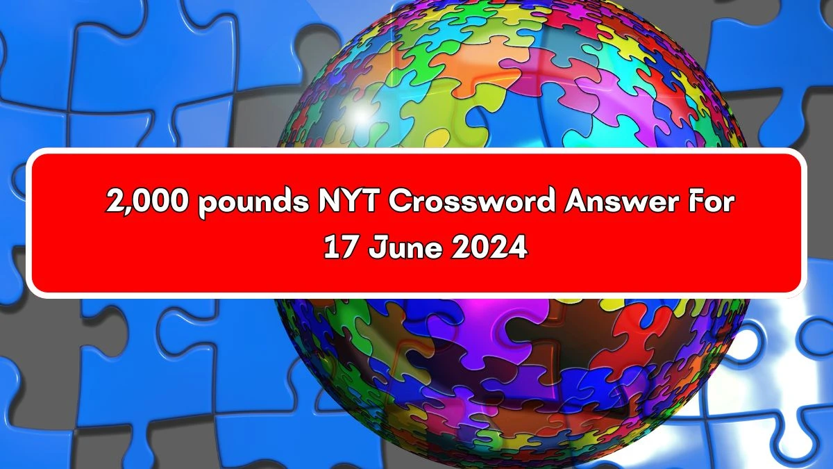 2,000 pounds NYT Crossword Clue Puzzle Answer from June 17, 2024