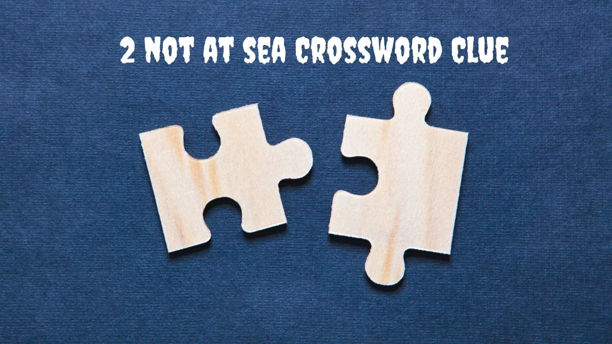 2 not at sea Crossword Clue Puzzle Answer from June 22, 2024