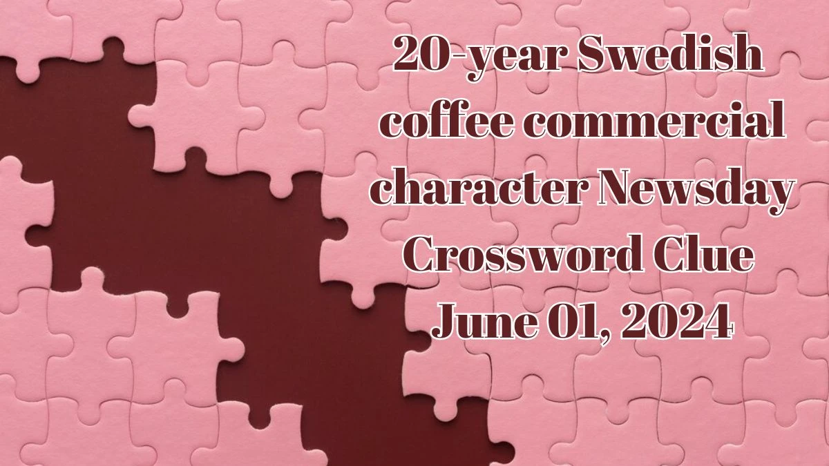 20-year Swedish coffee commercial character Newsday Crossword Clue as of June 01, 2024