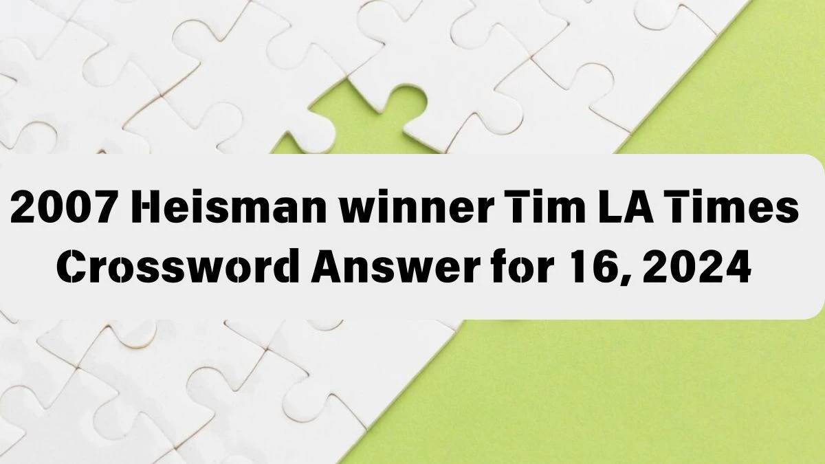 2007 Heisman winner Tim LA Times Crossword Clue Puzzle Answer from June 16, 2024