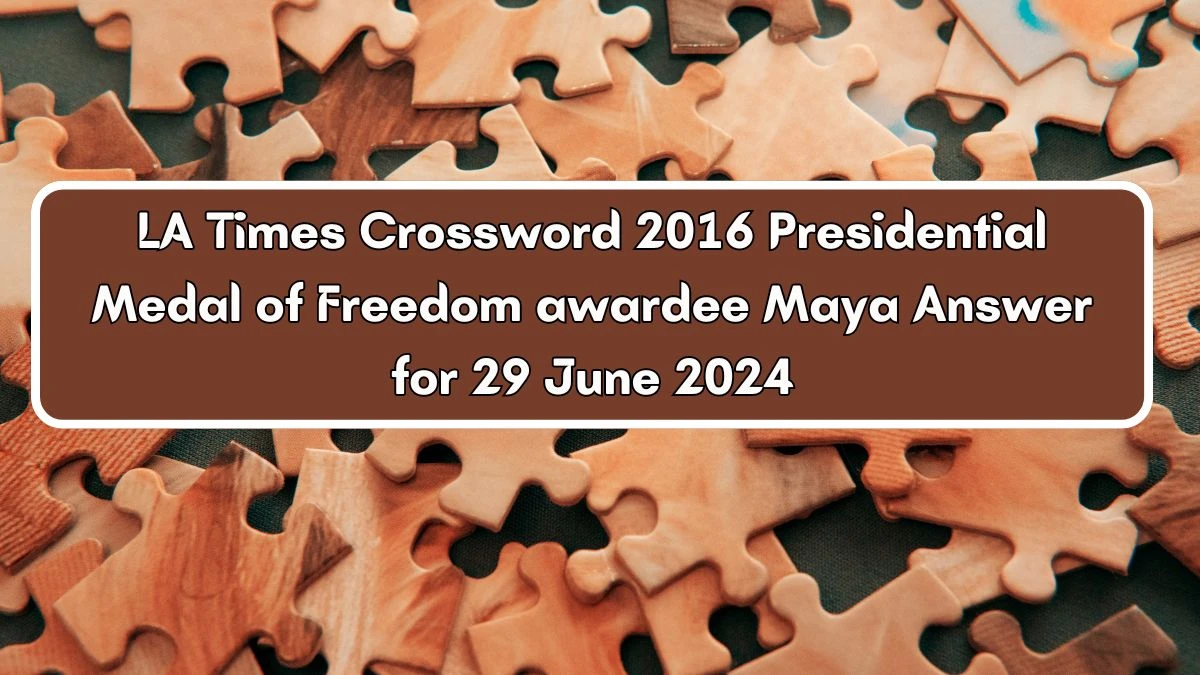 LA Times 2016 Presidential Medal of Freedom awardee Maya Crossword Clue Puzzle Answer from June 29, 2024