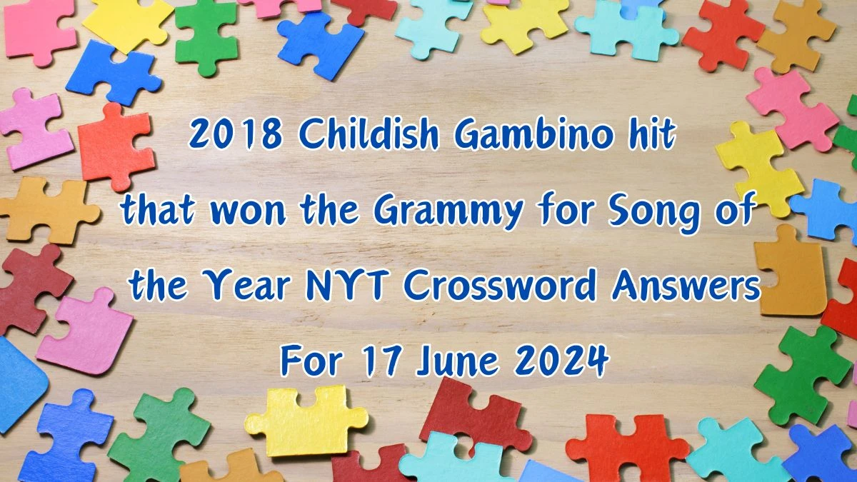 NYT 2018 Childish Gambino hit that won the Grammy for Song of the Year Crossword Clue Puzzle Answer from June 17, 2024