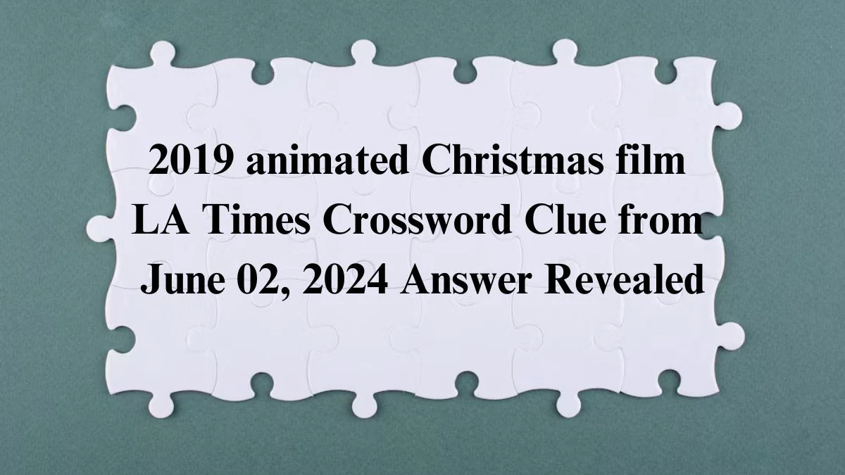 2019 animated Christmas film LA Times Crossword Clue from June 02, 2024 Answer Revealed