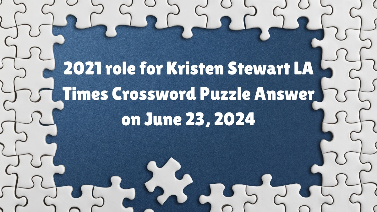 LA Times 2021 role for Kristen Stewart Crossword Clue Puzzle Answer from June 23, 2024