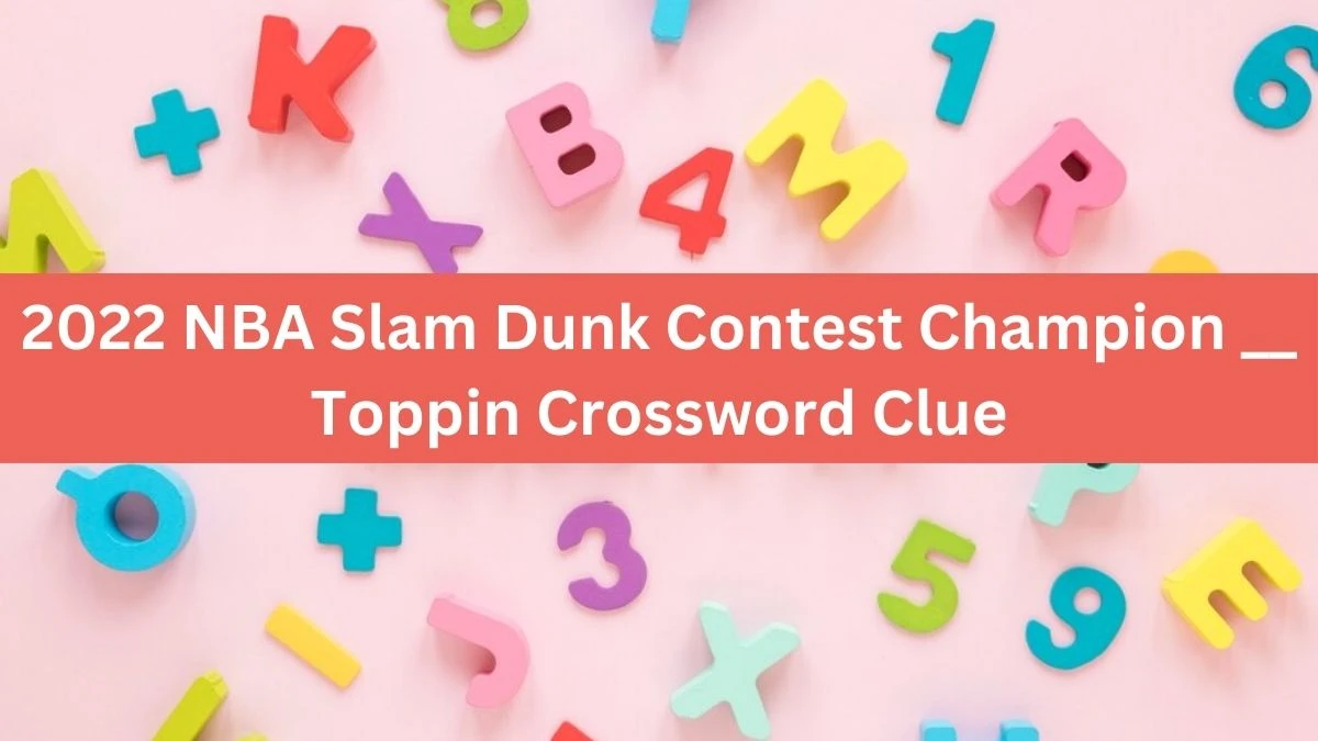 LA Times 2022 NBA Slam Dunk Contest Champion __ Toppin Crossword Clue Puzzle Answer from June 29, 2024