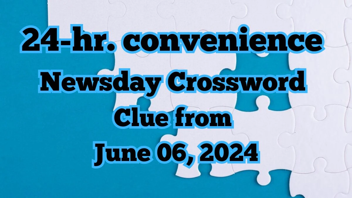 24-hr. convenience Newsday Crossword Clue from June 06, 2024