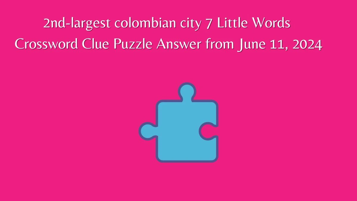 2nd-largest colombian city 7 Little Words Crossword Clue Puzzle Answer from June 11, 2024