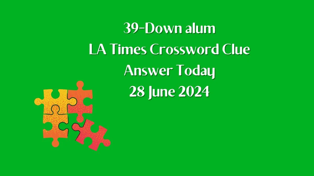 LA Times 39-Down alum Crossword Clue Puzzle Answer from June 28, 2024