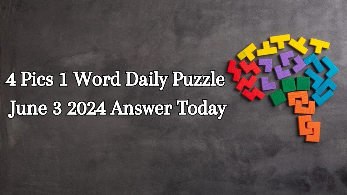 4 Pics 1 Word Daily Puzzle June 3 2024 Answer Today