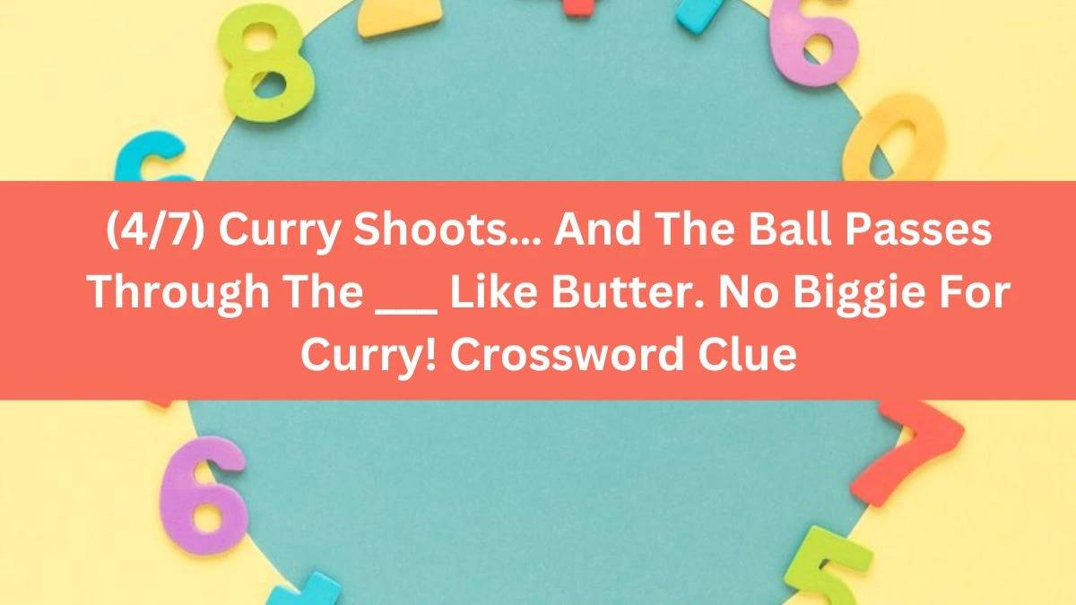 (4/7) Curry Shoots… And The Ball Passes Through The ___ Like Butter. No Biggie For Curry! Crossword Clue Daily Themed Puzzle Answer from June 18, 2024