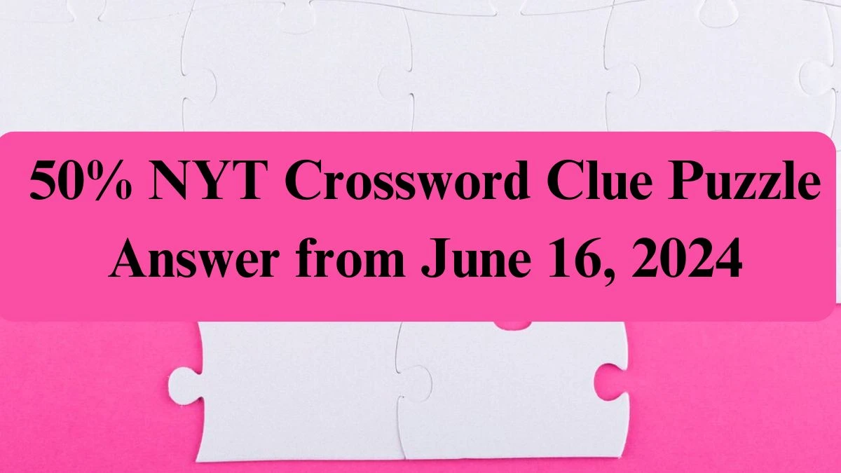 50% NYT Crossword Clue Puzzle Answer from June 16, 2024