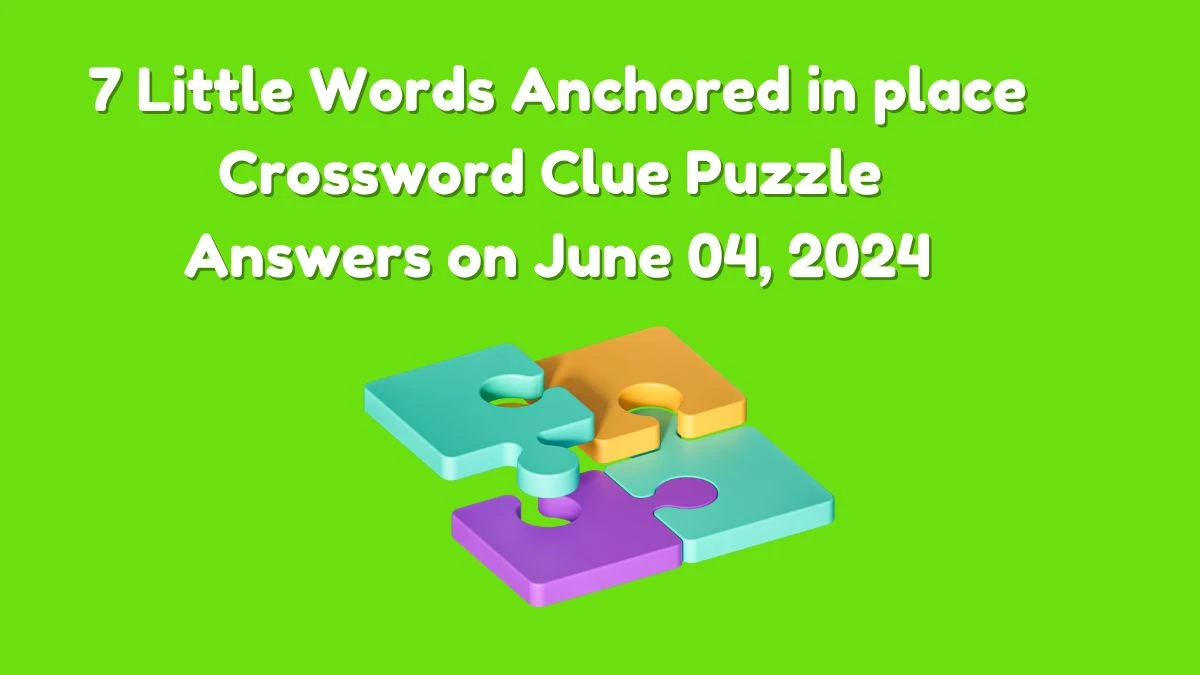 7 Little Words Anchored in place Crossword Clue Puzzle Answers on June 04, 2024
