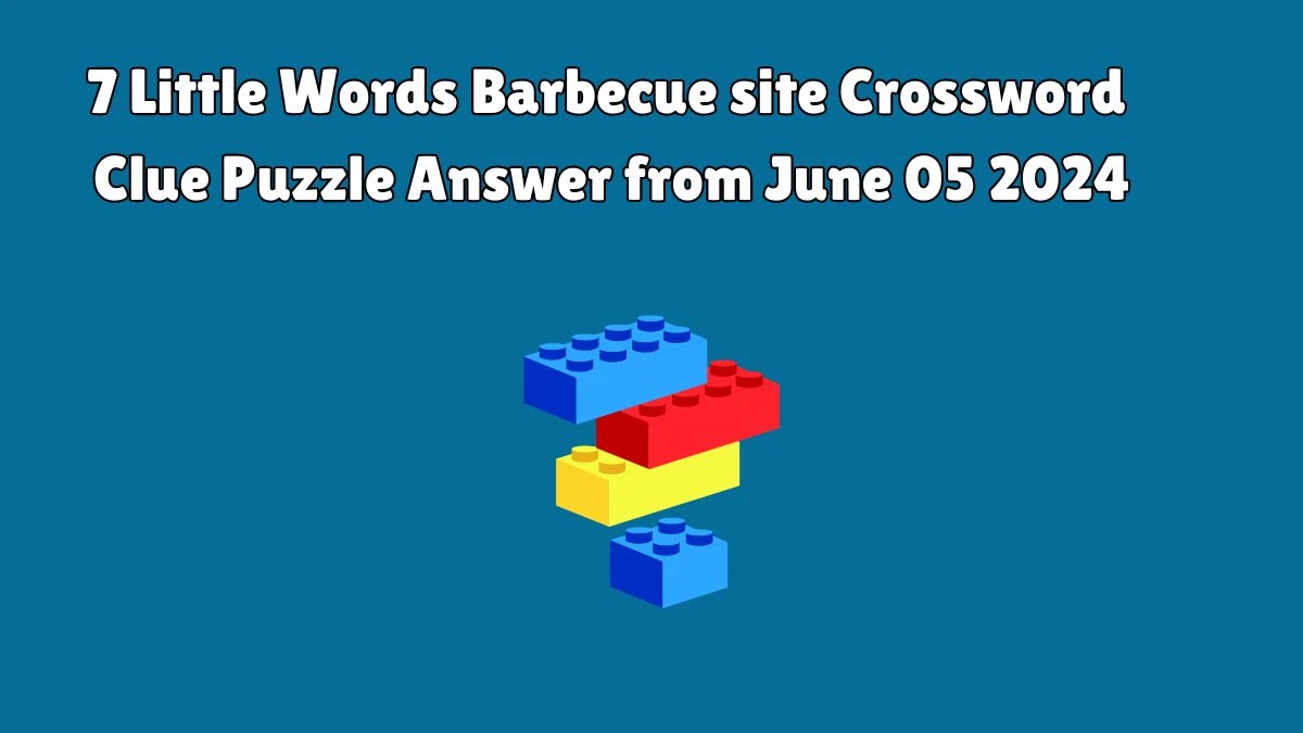 7 Little Words Barbecue site Crossword Clue Puzzle Answer from June 05 2024