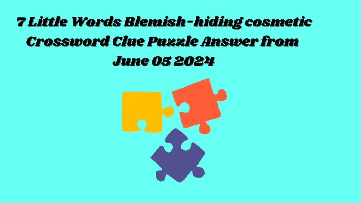 7 Little Words Blemish-hiding cosmetic Crossword Clue Puzzle Answer from June 05 2024