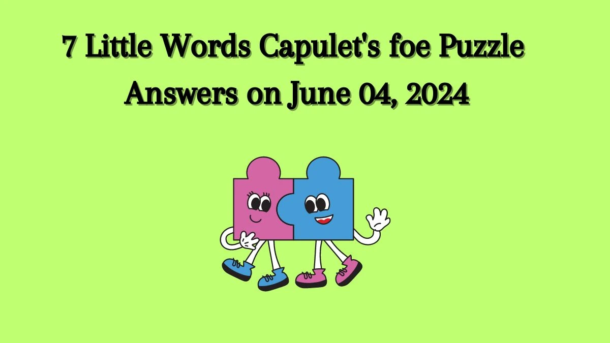 7 Little Words Capulet's foe Puzzle Answers on June 04, 2024