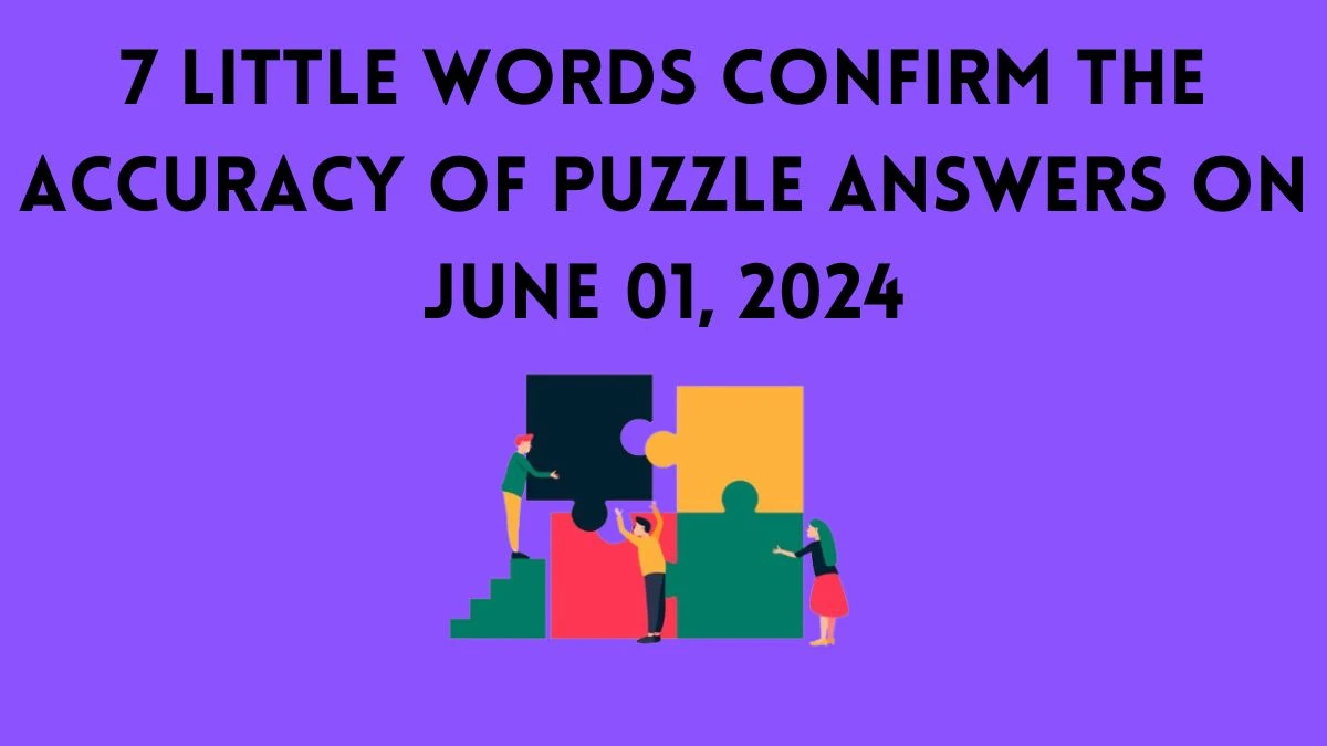 7 Little Words Confirm the accuracy of Puzzle Answers on June 01, 2024