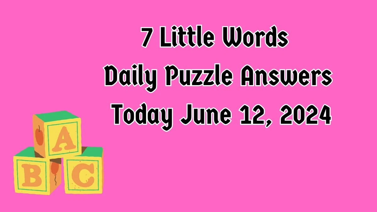 7 Little Words Daily Puzzle Answers Today June 12, 2024
