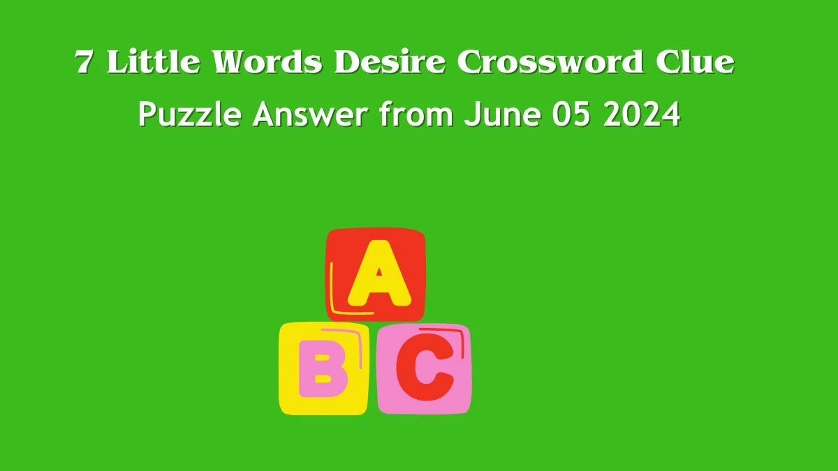 7 Little Words Desire Crossword Clue Puzzle Answer from June 05 2024