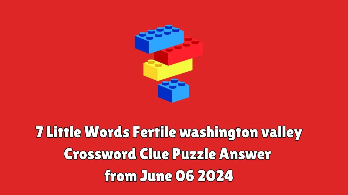 7 Little Words Fertile washington valley Crossword Clue Puzzle Answer from June 06 2024