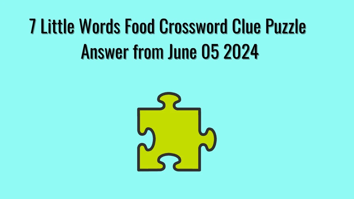 7 Little Words Food Crossword Clue Puzzle Answer from June 05 2024