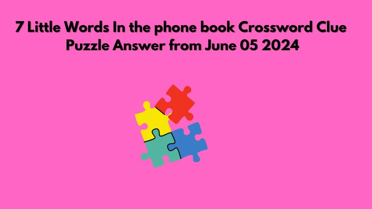 7 Little Words In the phone book Crossword Clue Puzzle Answer from June 05 2024