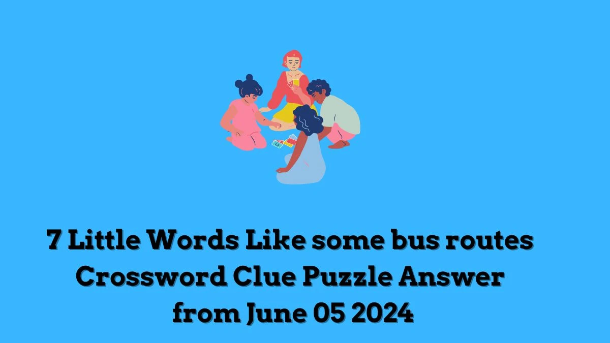7 Little Words Like some bus routes Crossword Clue Puzzle Answer from June 05 2024