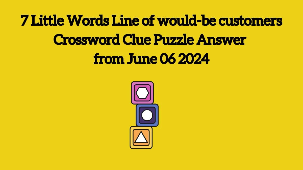 7 Little Words Line of would-be customers Crossword Clue Puzzle Answer from June 06 2024