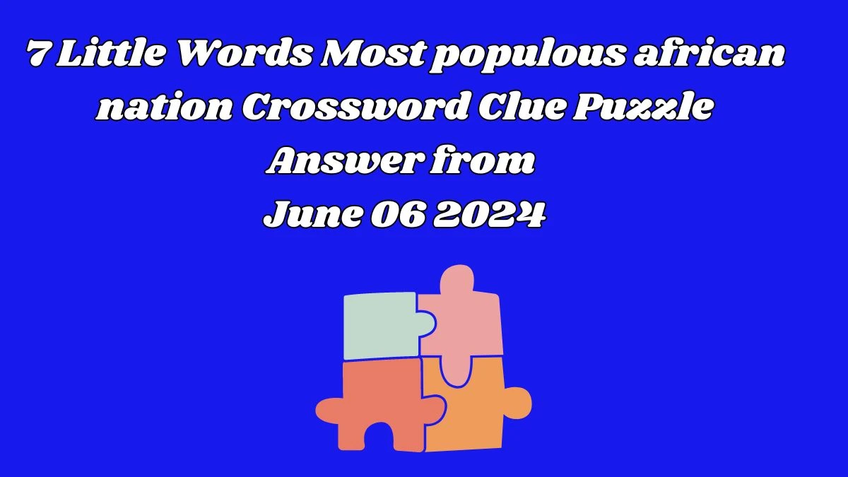 7 Little Words Most populous african nation Crossword Clue Puzzle Answer from June 06 2024