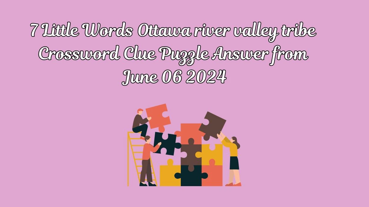 7 Little Words Ottawa river valley tribe Crossword Clue Puzzle Answer from June 06 2024