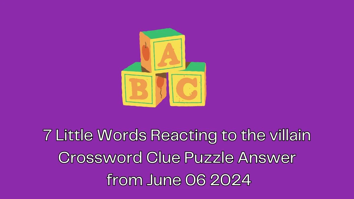7 Little Words Reacting to the villain Crossword Clue Puzzle Answer from June 06 2024
