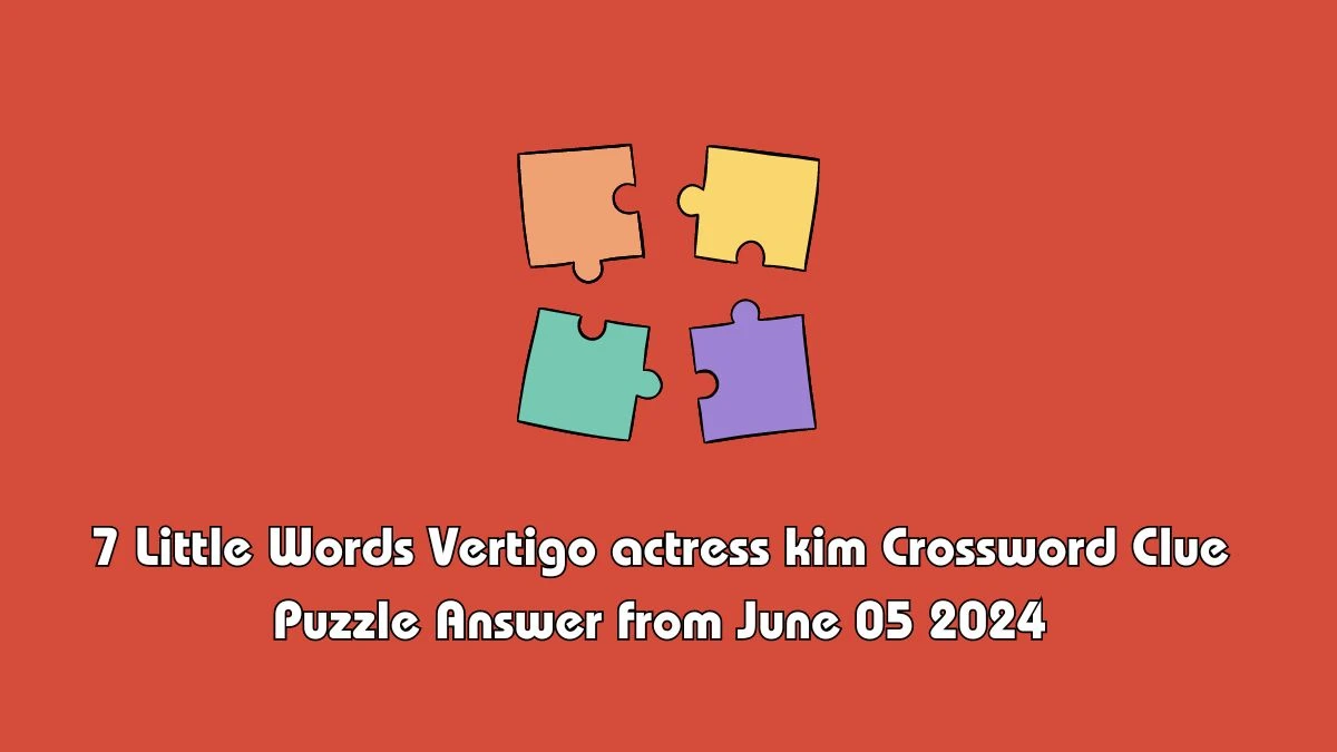 7 Little Words Vertigo actress kim Crossword Clue Puzzle Answer from June 05 2024