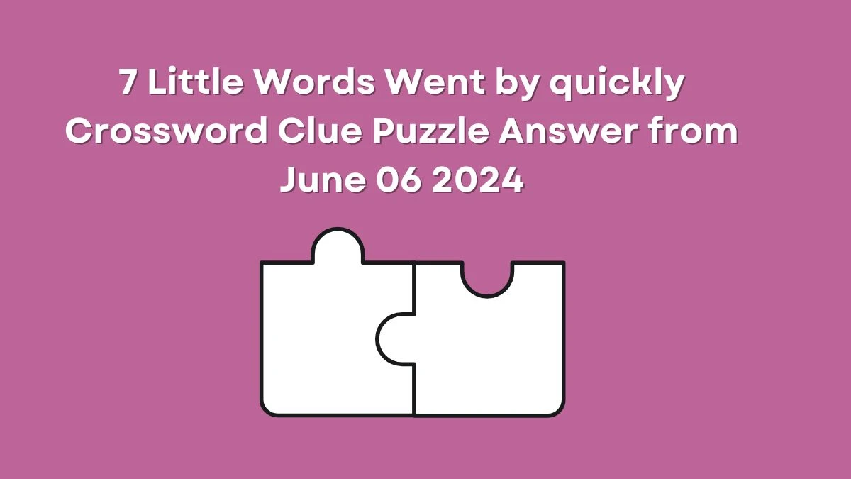 7 Little Words Went by quickly Crossword Clue Puzzle Answer from June 06 2024