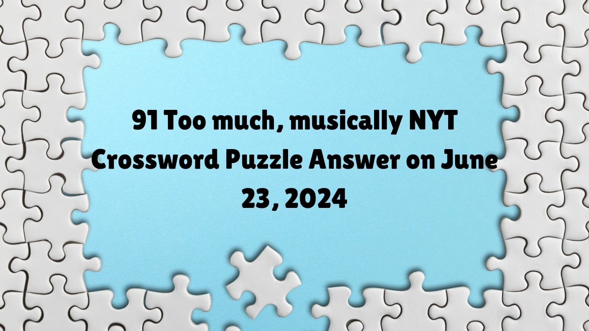 NYT 91 Too much, musically Crossword Clue Puzzle Answer from June 23, 2024