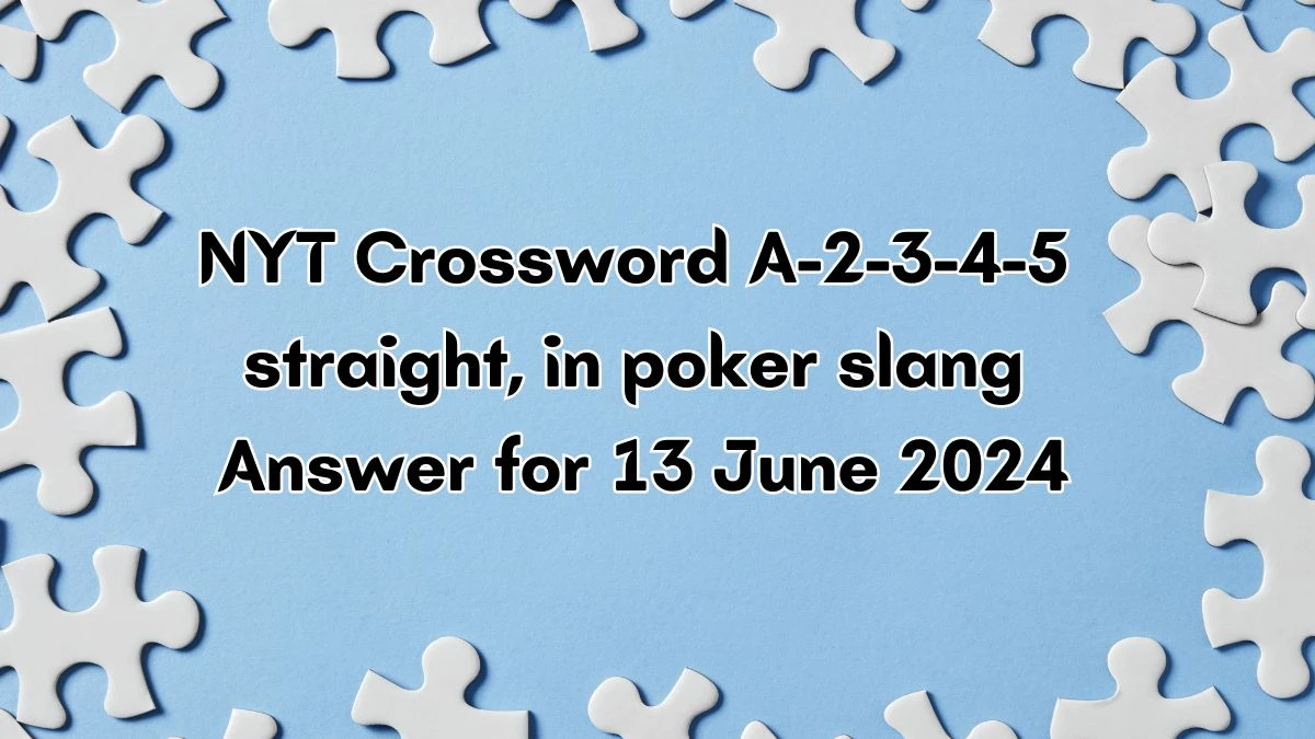 A-2-3-4-5 straight, in poker slang NYT Crossword Clue Puzzle Answer from June 13, 2024