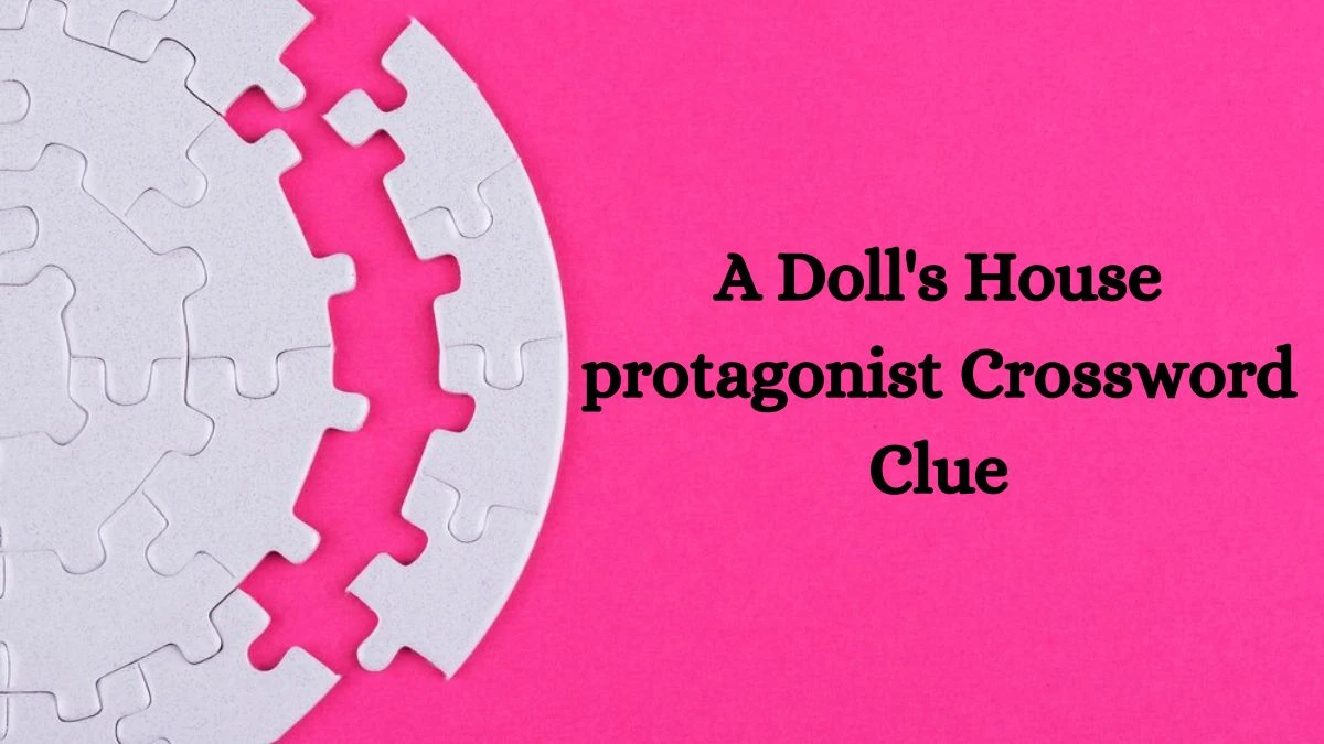 A Doll's House protagonist NYT Crossword Clue Puzzle Answer from June 22, 2024
