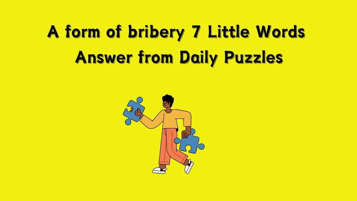 A form of bribery 7 Little Words Answer from Daily Puzzles