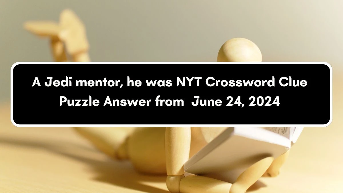 A Jedi mentor, he was NYT Crossword Clue Puzzle Answer from June 24, 2024