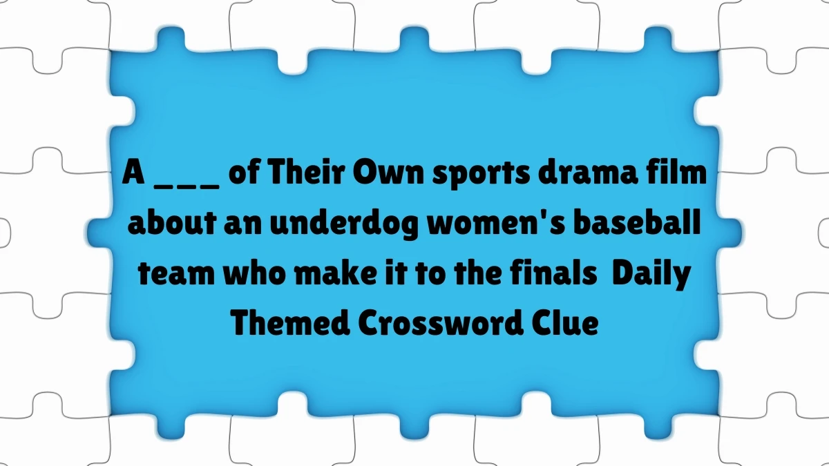 A ___ of Their Own sports drama film about an underdog women's baseball team who make it to the finals Daily Themed Crossword Clue