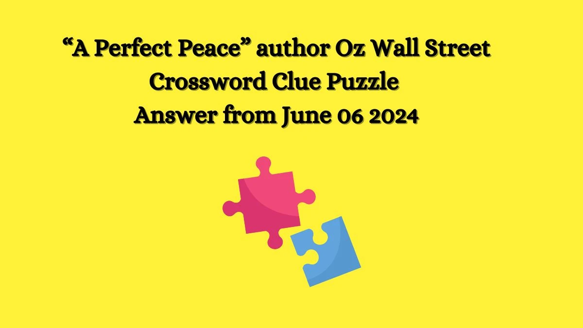 “A Perfect Peace” author Oz Wall Street Crossword Clue Puzzle Answer from June 06 2024
