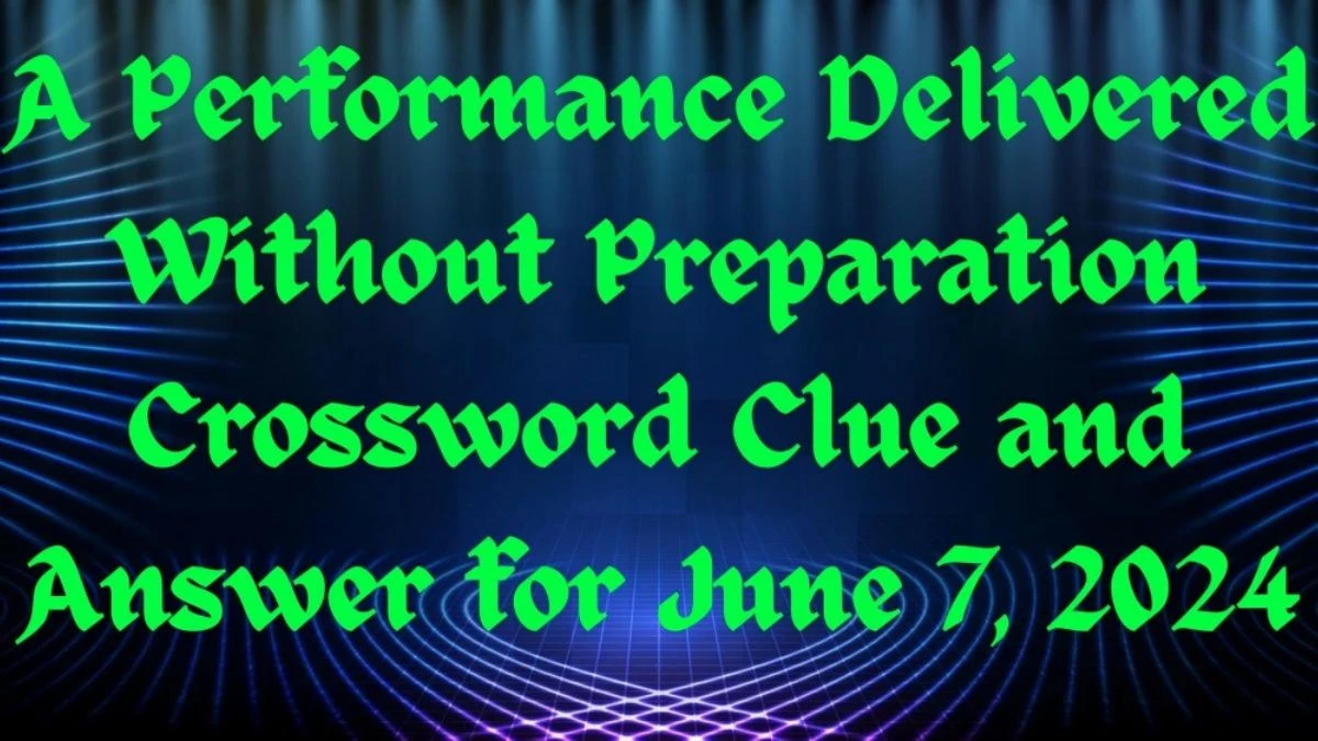 A Performance Delivered Without Preparation Crossword Clue and Answer