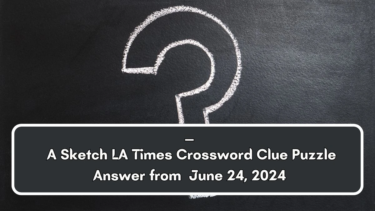 LA Times __ A Sketch Crossword Clue Puzzle Answer from June 24, 2024