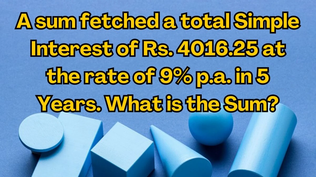 A sum fetched a total Simple Interest of Rs. 4016.25 at the rate of 9% p.a. in 5 Years. What is the Sum?